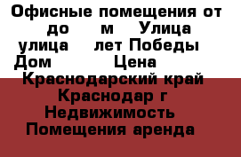 Офисные помещения от 14 до 150 м2 › Улица ­ улица 40 лет Победы › Дом ­ 20/1 › Цена ­ 9 800 - Краснодарский край, Краснодар г. Недвижимость » Помещения аренда   